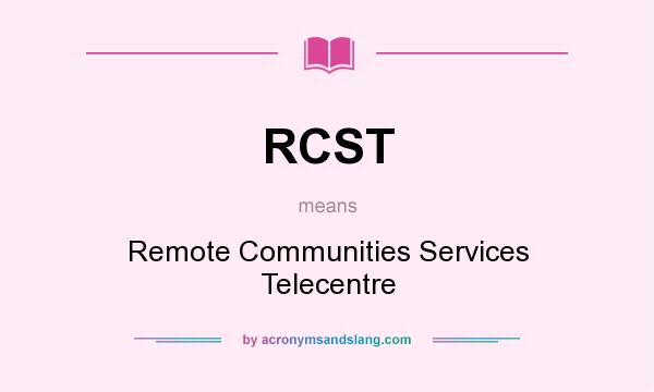 What does RCST mean? It stands for Remote Communities Services Telecentre