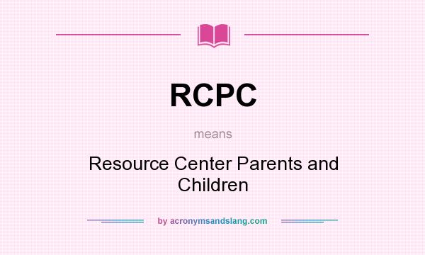 What does RCPC mean? It stands for Resource Center Parents and Children