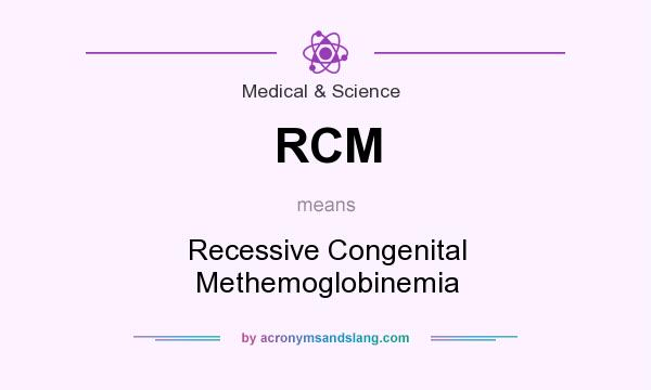 What does RCM mean? It stands for Recessive Congenital Methemoglobinemia