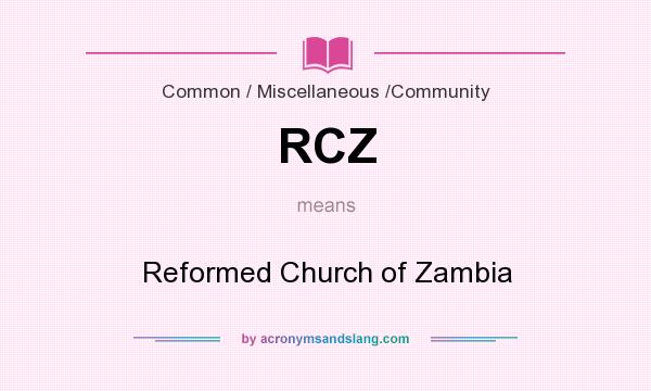 What does RCZ mean? It stands for Reformed Church of Zambia