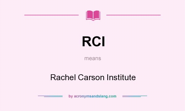 What does RCI mean? It stands for Rachel Carson Institute