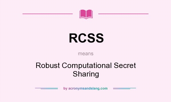 What does RCSS mean? It stands for Robust Computational Secret Sharing