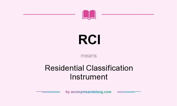 What does RCI mean? It stands for Residential Classification Instrument