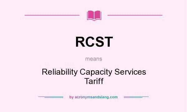 What does RCST mean? It stands for Reliability Capacity Services Tariff