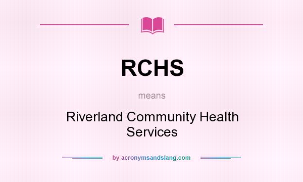 What does RCHS mean? It stands for Riverland Community Health Services
