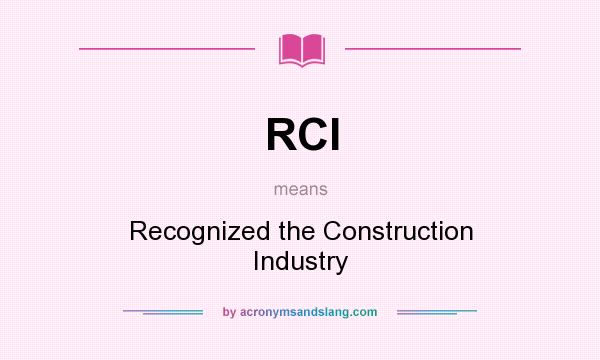 What does RCI mean? It stands for Recognized the Construction Industry