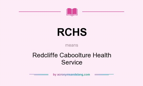 What does RCHS mean? It stands for Redcliffe Caboolture Health Service
