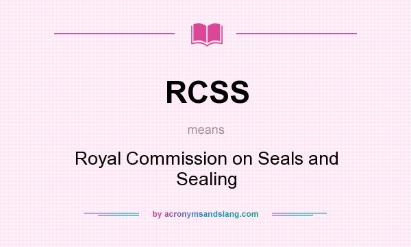What does RCSS mean? It stands for Royal Commission on Seals and Sealing