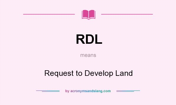What does RDL mean? It stands for Request to Develop Land