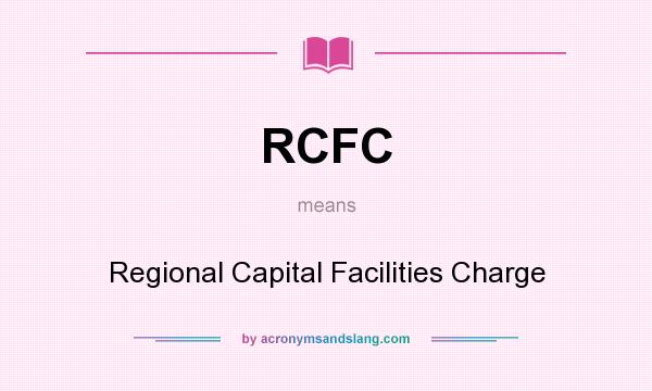 What does RCFC mean? It stands for Regional Capital Facilities Charge