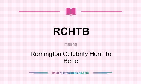 What does RCHTB mean? It stands for Remington Celebrity Hunt To Bene