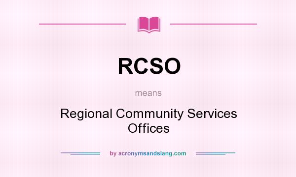 What does RCSO mean? It stands for Regional Community Services Offices