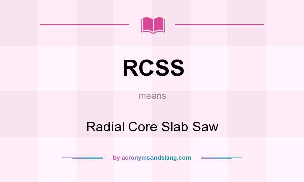 What does RCSS mean? It stands for Radial Core Slab Saw