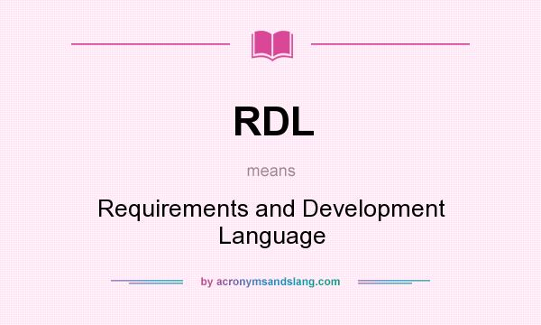 What does RDL mean? It stands for Requirements and Development Language