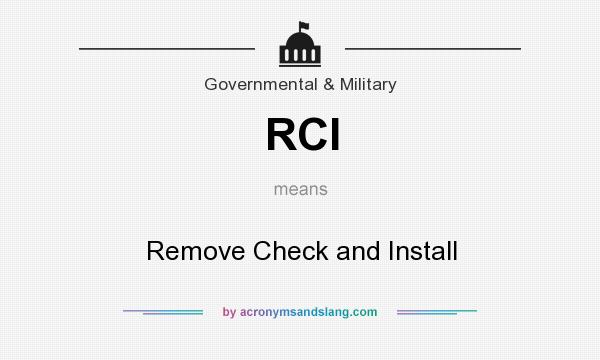 What does RCI mean? It stands for Remove Check and Install