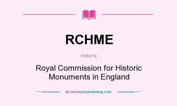 What does RCHME mean? It stands for Royal Commission for Historic Monuments in England