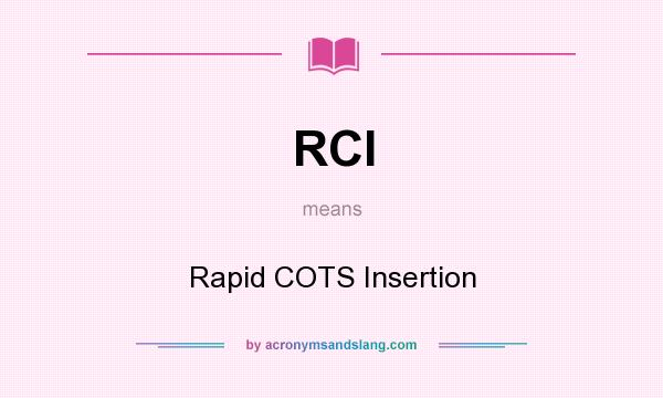 What does RCI mean? It stands for Rapid COTS Insertion