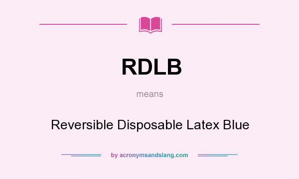 What does RDLB mean? It stands for Reversible Disposable Latex Blue
