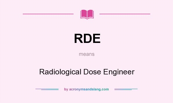 What does RDE mean? It stands for Radiological Dose Engineer
