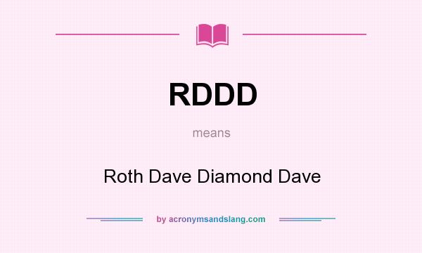 What does RDDD mean? It stands for Roth Dave Diamond Dave