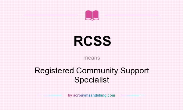 What does RCSS mean? It stands for Registered Community Support Specialist