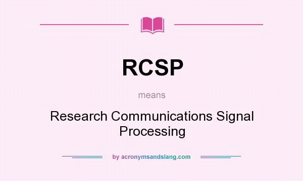 What does RCSP mean? It stands for Research Communications Signal Processing
