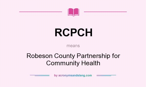 What does RCPCH mean? It stands for Robeson County Partnership for Community Health