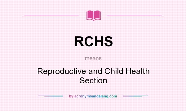 What does RCHS mean? It stands for Reproductive and Child Health Section
