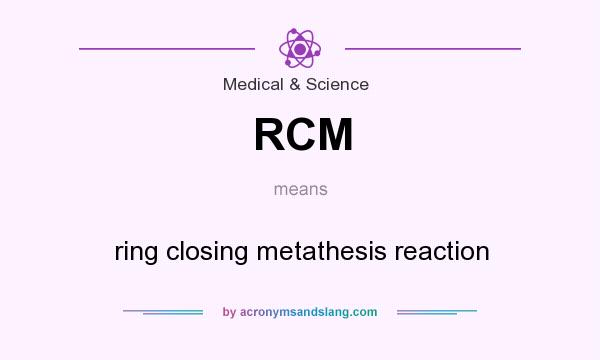 What does RCM mean? It stands for ring closing metathesis reaction