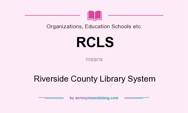 What does RCLS mean? It stands for Riverside County Library System
