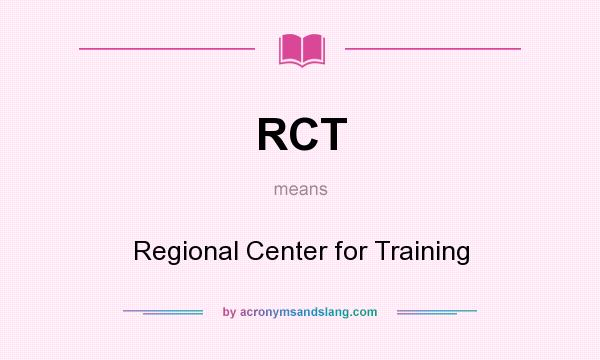 What does RCT mean? It stands for Regional Center for Training