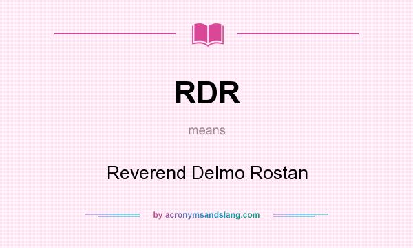 What does RDR mean? It stands for Reverend Delmo Rostan