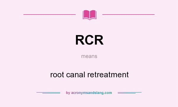 What does RCR mean? It stands for root canal retreatment