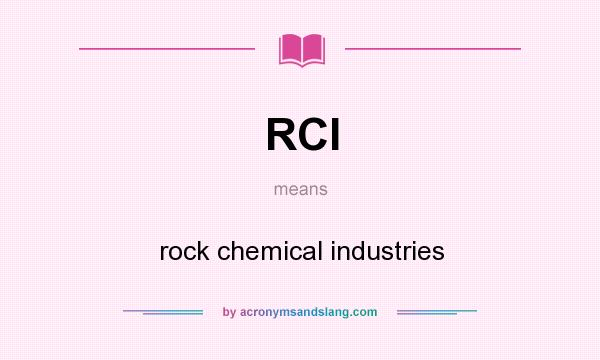 What does RCI mean? It stands for rock chemical industries