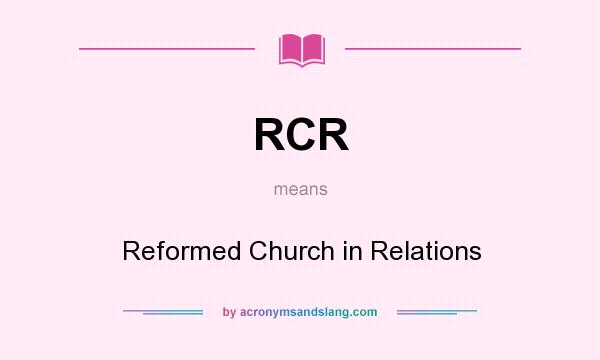 What does RCR mean? It stands for Reformed Church in Relations