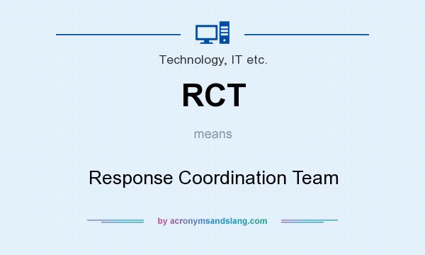 What does RCT mean? It stands for Response Coordination Team