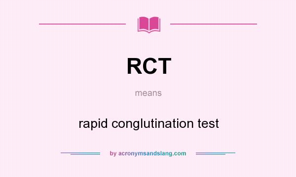 What does RCT mean? It stands for rapid conglutination test