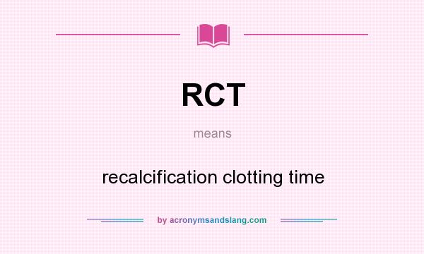 What does RCT mean? It stands for recalcification clotting time