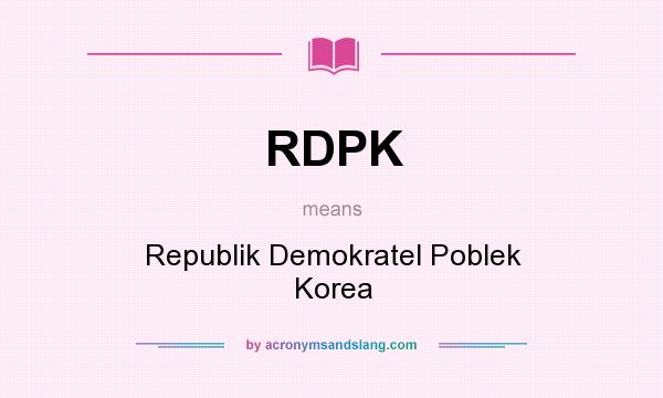 What does RDPK mean? It stands for Republik Demokratel Poblek Korea