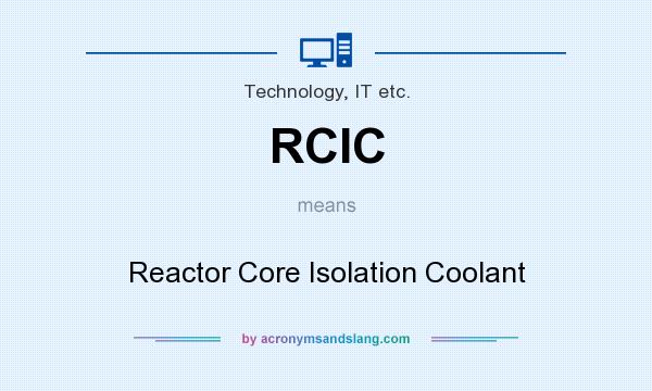What does RCIC mean? It stands for Reactor Core Isolation Coolant