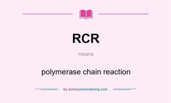 What does RCR mean? It stands for polymerase chain reaction