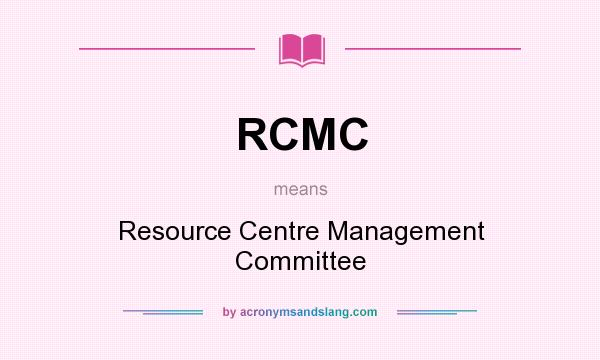 What does RCMC mean? It stands for Resource Centre Management Committee