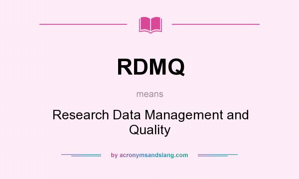 What does RDMQ mean? It stands for Research Data Management and Quality