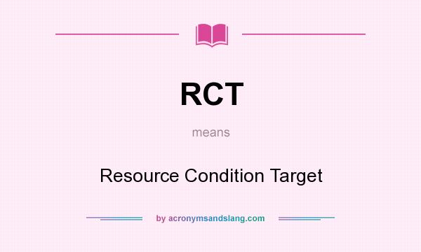 What does RCT mean? It stands for Resource Condition Target