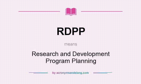 What does RDPP mean? It stands for Research and Development Program Planning