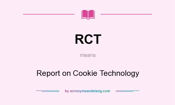What does RCT mean? It stands for Report on Cookie Technology
