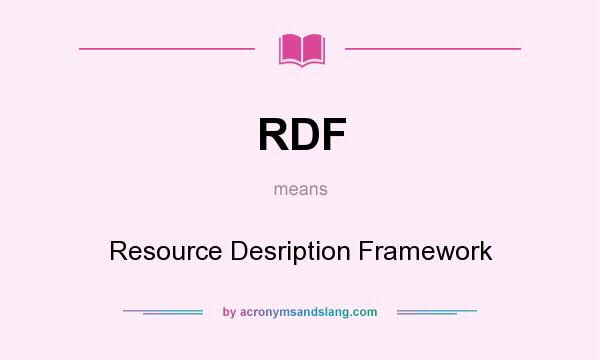 What does RDF mean? It stands for Resource Desription Framework
