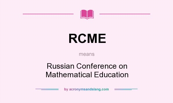 What does RCME mean? It stands for Russian Conference on Mathematical Education