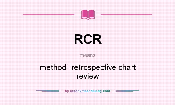 What does RCR mean? It stands for method--retrospective chart review