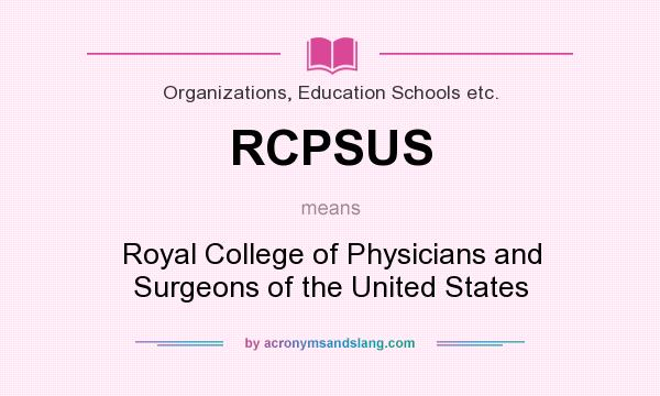 What does RCPSUS mean? It stands for Royal College of Physicians and Surgeons of the United States